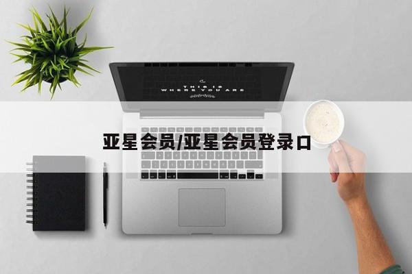 亚星管理平台 亚星登录平台亚星会员/亚星会员登录口