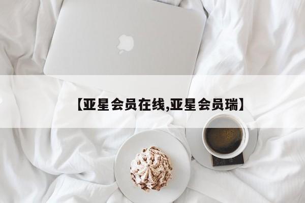 亚星管理平台 亚星登录平台【亚星会员在线,亚星会员瑞】