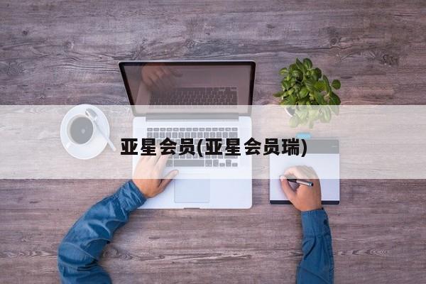 亚星管理平台 亚星登录平台亚星会员(亚星会员瑞)